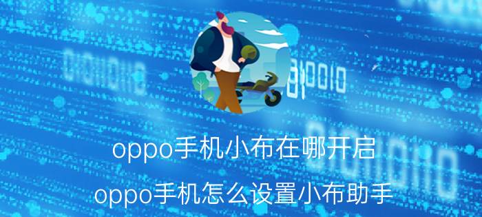 oppo手机小布在哪开启 oppo手机怎么设置小布助手？